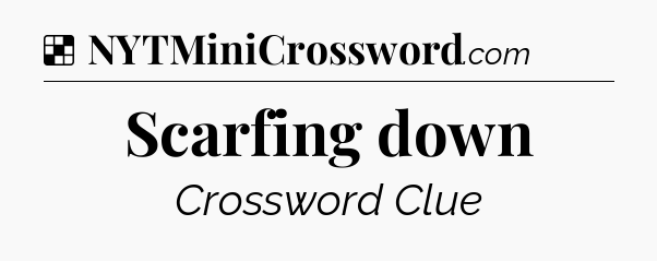 Solution: Scarfing down - NYT Crossword