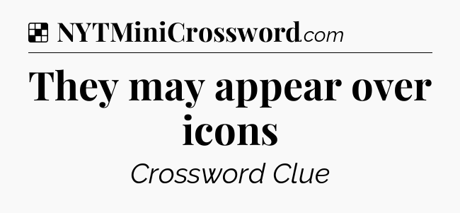 Solution: They may appear over icons - NYT Crossword