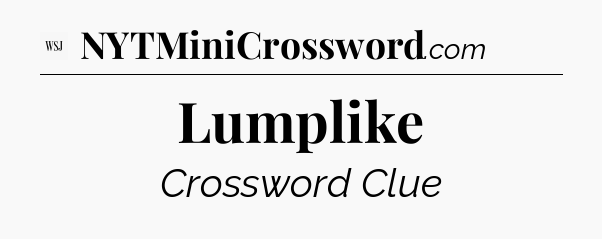 Lumplike - WSJ Crossword