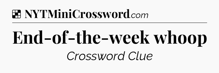 Solution: End-of-the-week whoop - NYT Crossword