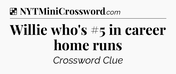 Solution: Willie who's #5 in career home runs - NYT Crossword