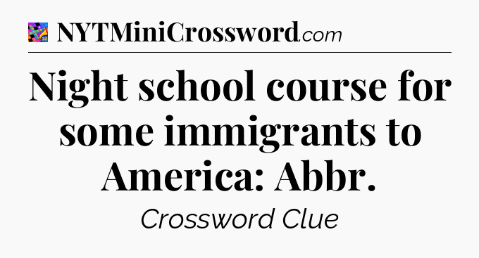 Night school course for some immigrants to America: Abbr Crossword Clue