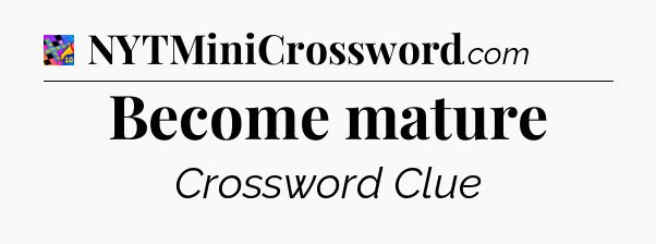 Become mature Crossword Clue