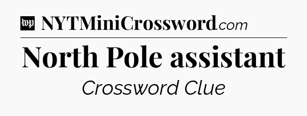 North Pole assistant Crossword Clue