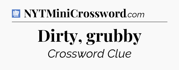 Dirty, grubby Puzzle Page Crossword Clue