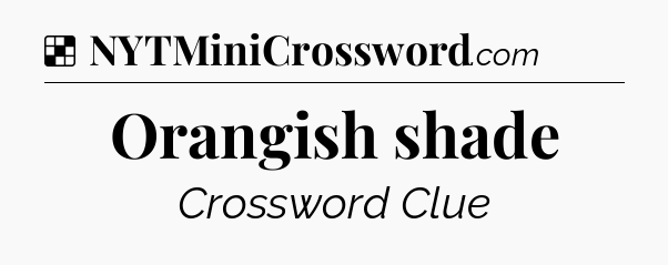 Solution: Orangish shade - NYT Crossword
