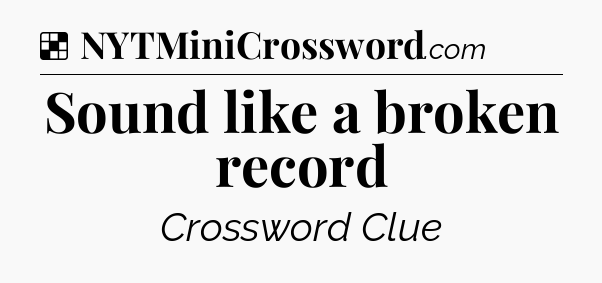 Solution: Sound like a broken record - NYT Crossword