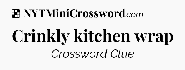 Solution: Crinkly kitchen wrap - NYT Crossword