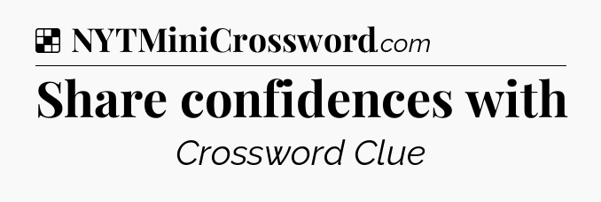 Solution: Share confidences with - NYT Crossword