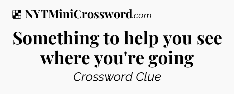 Solution: Something to help you see where you're going - NYT Crossword