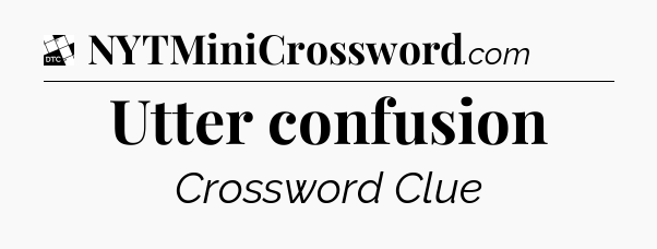 Utter confusion - Daily Themed Mini Crossword