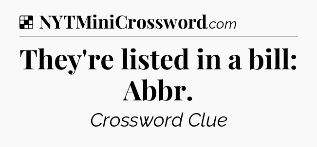 Solution: They're listed in a bill: Abbr - NYT Crossword