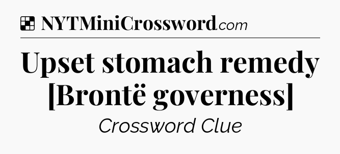 Solution: Upset stomach remedy [Brontë governess] - NYT Crossword