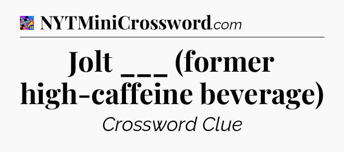 Jolt ___ (former high-caffeine beverage) Crossword Clue