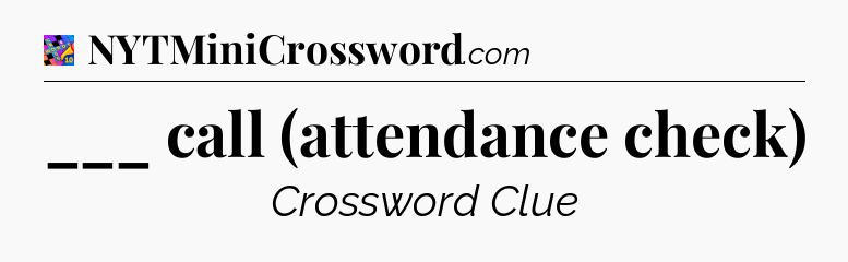 ___ call (attendance check) Crossword Clue