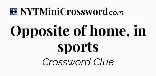 Solution: Opposite of home, in sports - NYT Mini Crossword