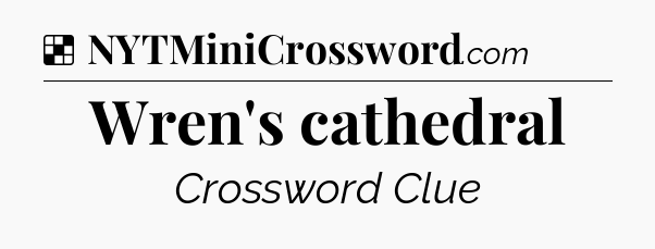 Solution: Wren's cathedral - NYT Crossword