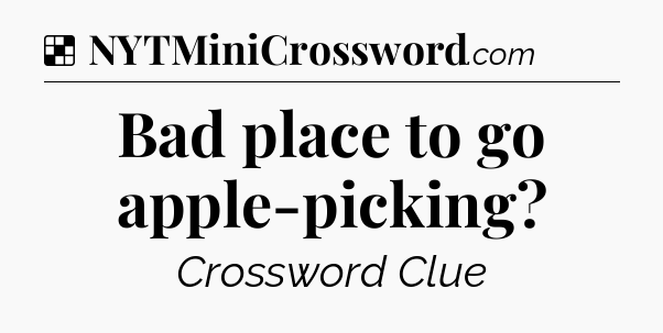 Solution: Bad place to go apple-picking - NYT Crossword