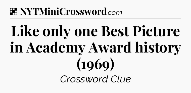 Solution: Like only one Best Picture in Academy Award history (1969) - NYT Crossword