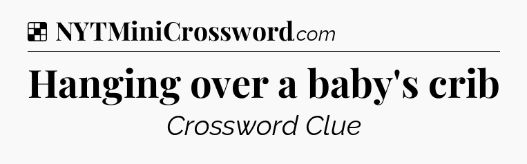 Solution: Hanging over a baby's crib - NYT Crossword