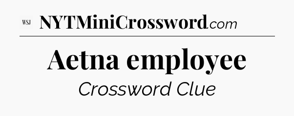 Aetna employee - WSJ Crossword