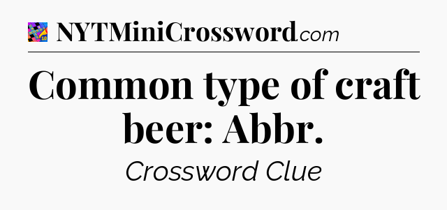 Common type of craft beer: Abbr Crossword Clue
