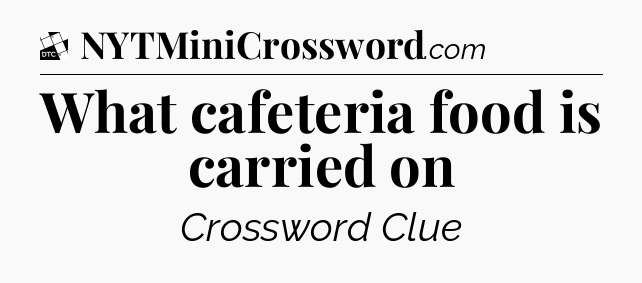 What cafeteria food is carried on - Daily Themed Classic Crossword