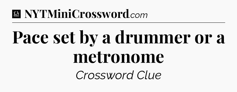 Pace set by a drummer or a metronome - LA Times Crossword