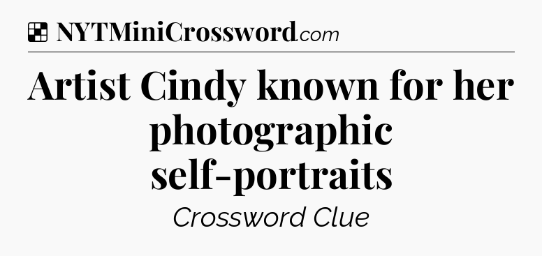 Solution: Artist Cindy known for her photographic self-portraits - NYT Crossword