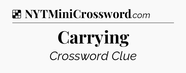 Solution: Carrying - NYT Crossword