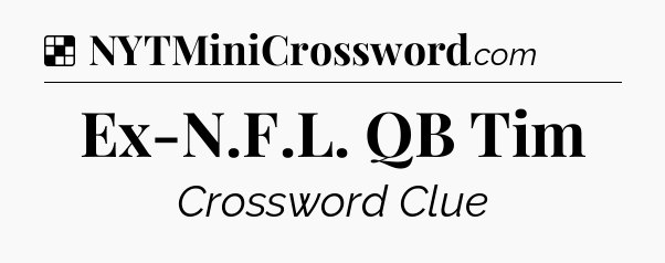 Solution: Ex-N.F.L. QB Tim - NYT Crossword