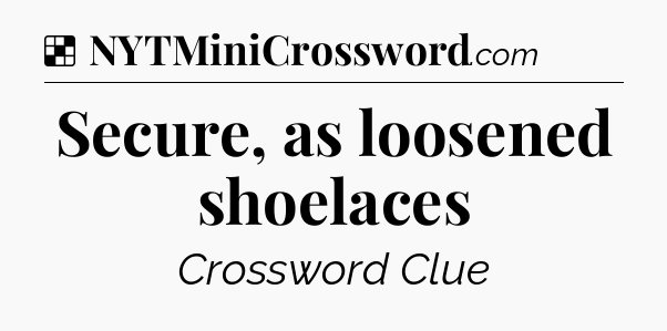 Solution: Secure, as loosened shoelaces - NYT Crossword