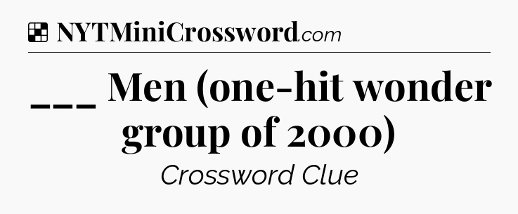 Solution: ___ Men (one-hit wonder group of 2000) - NYT Crossword