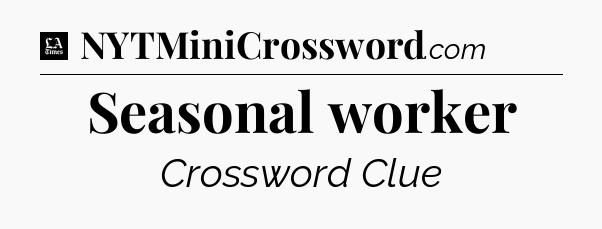 Seasonal worker - LA Times Crossword