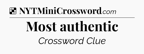 Solution: Most authentic - NYT Crossword