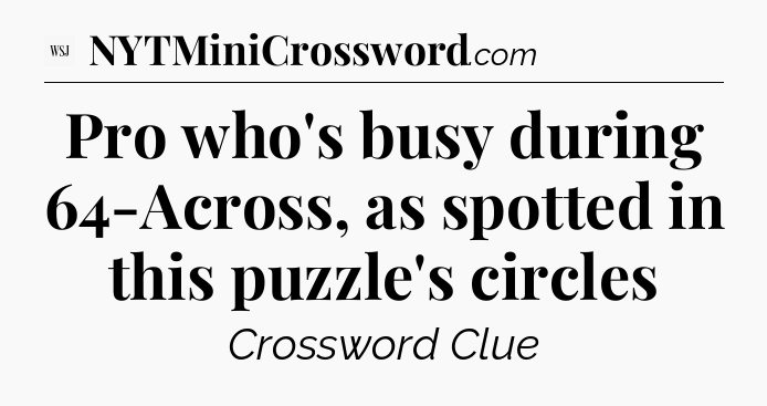 Pro who's busy during 64-Across, as spotted in this puzzle's circles - WSJ Crossword