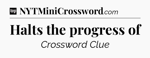 Halts the progress of Crossword Clue
