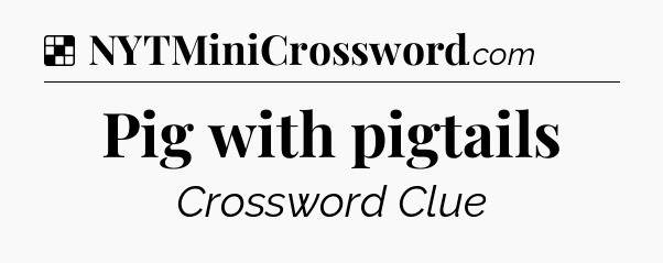 Solution: Pig with pigtails - NYT Crossword