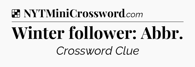 Solution: Winter follower: Abbr - NYT Crossword