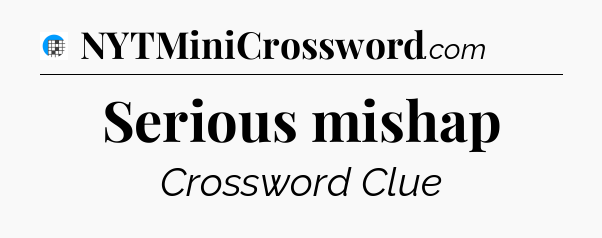 Serious mishap Crossword Clue