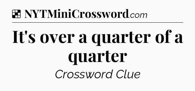 Solution: It's over a quarter of a quarter - NYT Crossword