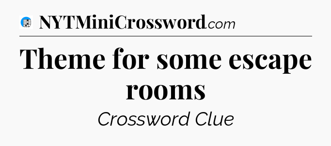 Theme for some escape rooms Crossword Clue