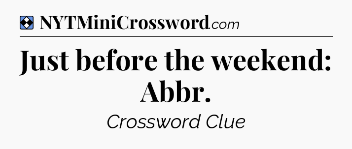Solution: Just before the weekend: Abbr - NYT Mini Crossword