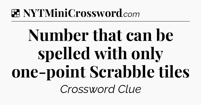 Solution: Number that can be spelled with only one-point Scrabble tiles - NYT Crossword