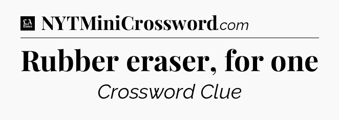 Rubber eraser, for one - LA Times Crossword