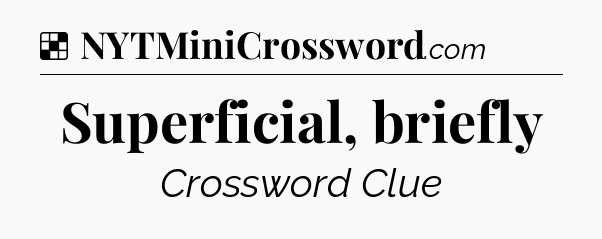 Solution: Superficial, briefly - NYT Crossword