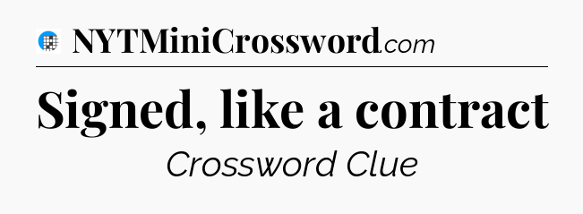 Signed, like a contract Crossword Clue