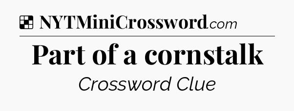 Solution: Part of a cornstalk - NYT Crossword