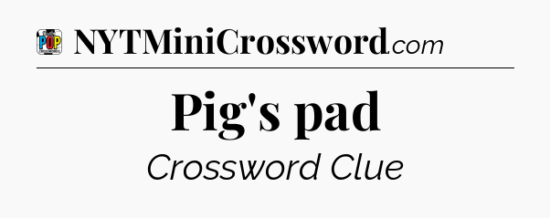 Pig's pad Crossword Clue