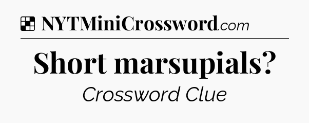 Solution: Short marsupials - NYT Crossword